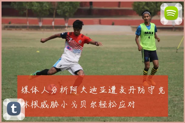 媒体人分析阿夫迪亚遭麦丹防守克林根威胁小戈贝尔轻松应对